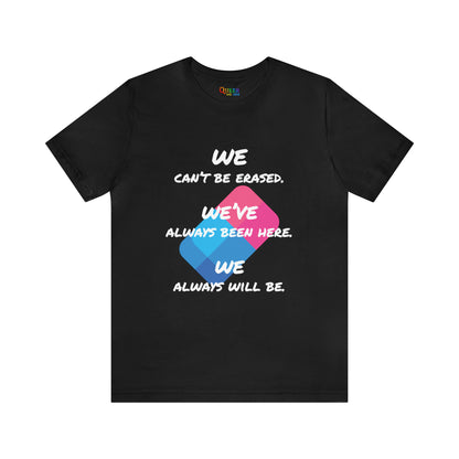 We Can't Be Erased, We've Always Been Here, We Always Will Be Unisex T-shirt - Queer We Are Shop