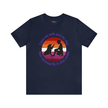 I Love My Wife and My Dog Not Necessarily in That Order Unisex T-shirt - Queer We Are Shop
