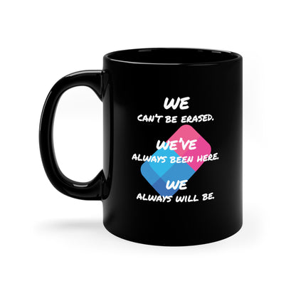 We Can't Be Erased, We've Always Been Here, We Always Will Be 11oz Black Mug - Queer We Are Shop
