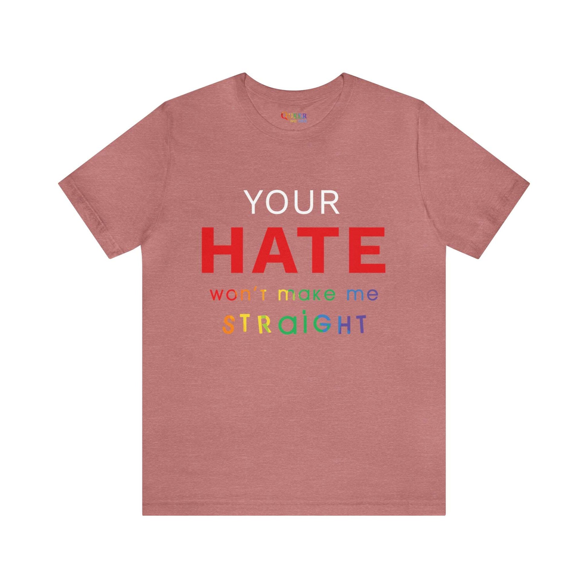 Your Hate Won't Make Me Straight Unisex T-Shirt - Queer We Are Shop