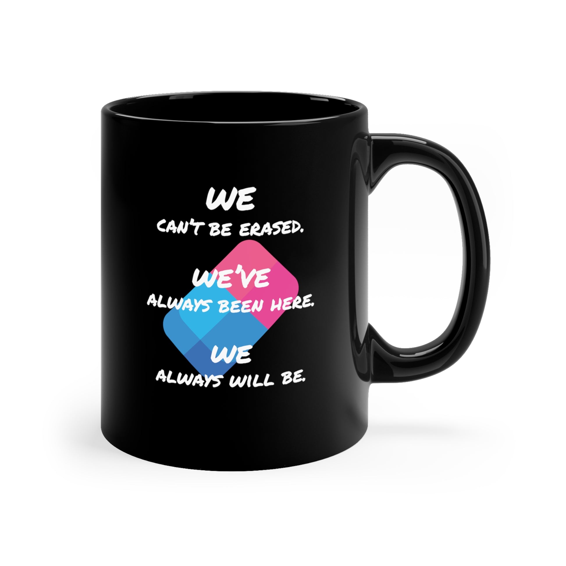 We Can't Be Erased, We've Always Been Here, We Always Will Be 11oz Black Mug - Queer We Are Shop