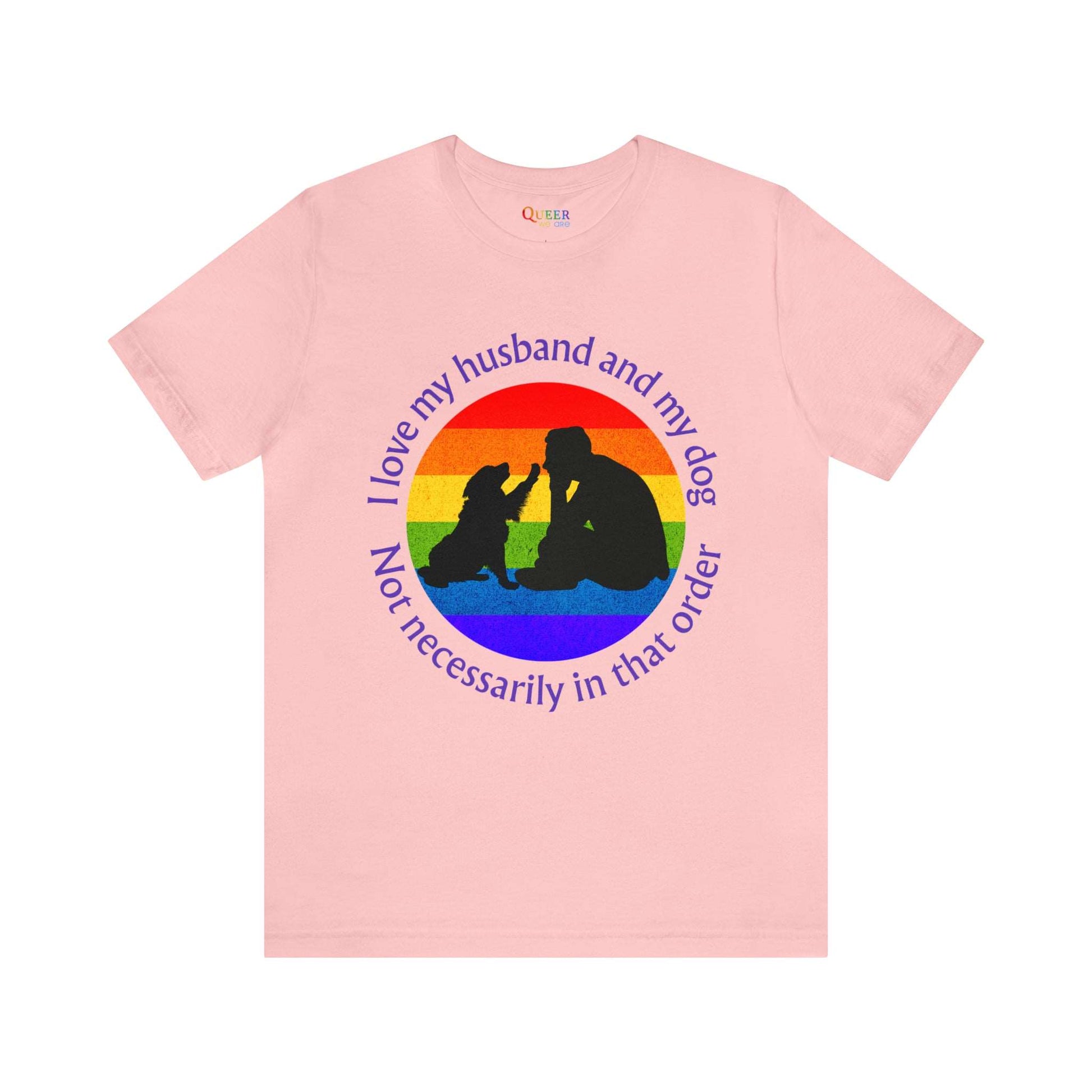 I Love My Husband and My Dog Not Necessarily in That Order Unisex T-shirt - Queer We Are Shop